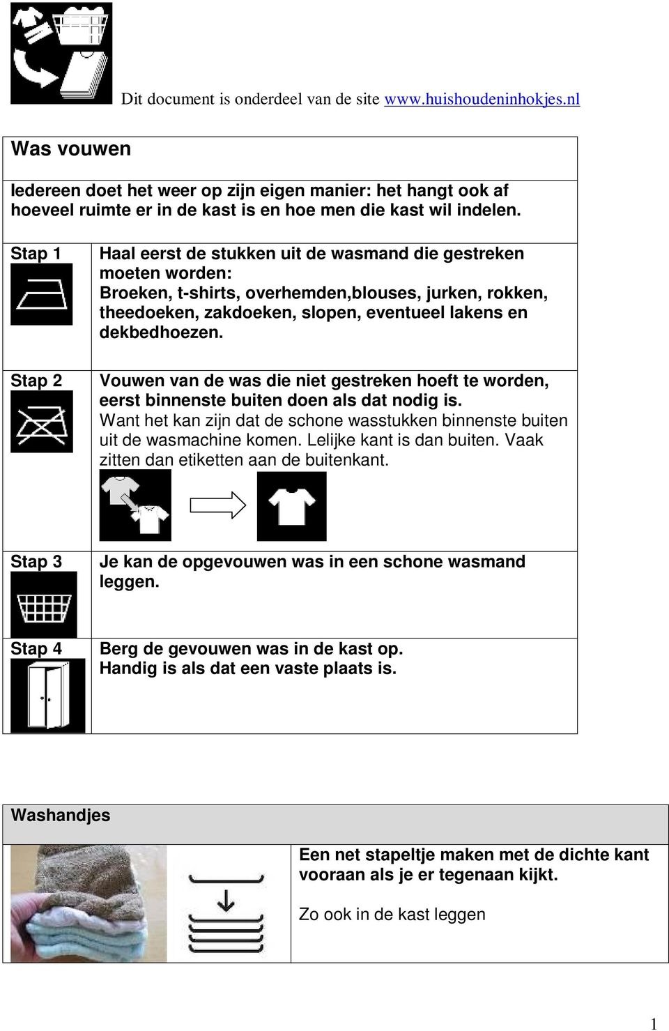 Stap 1 Stap 2 Haal eerst de stukken uit de wasmand die gestreken moeten worden: Broeken, t-shirts, overhemden,blouses, jurken, rokken, theedoeken, zakdoeken, slopen, eventueel lakens en dekbedhoezen.