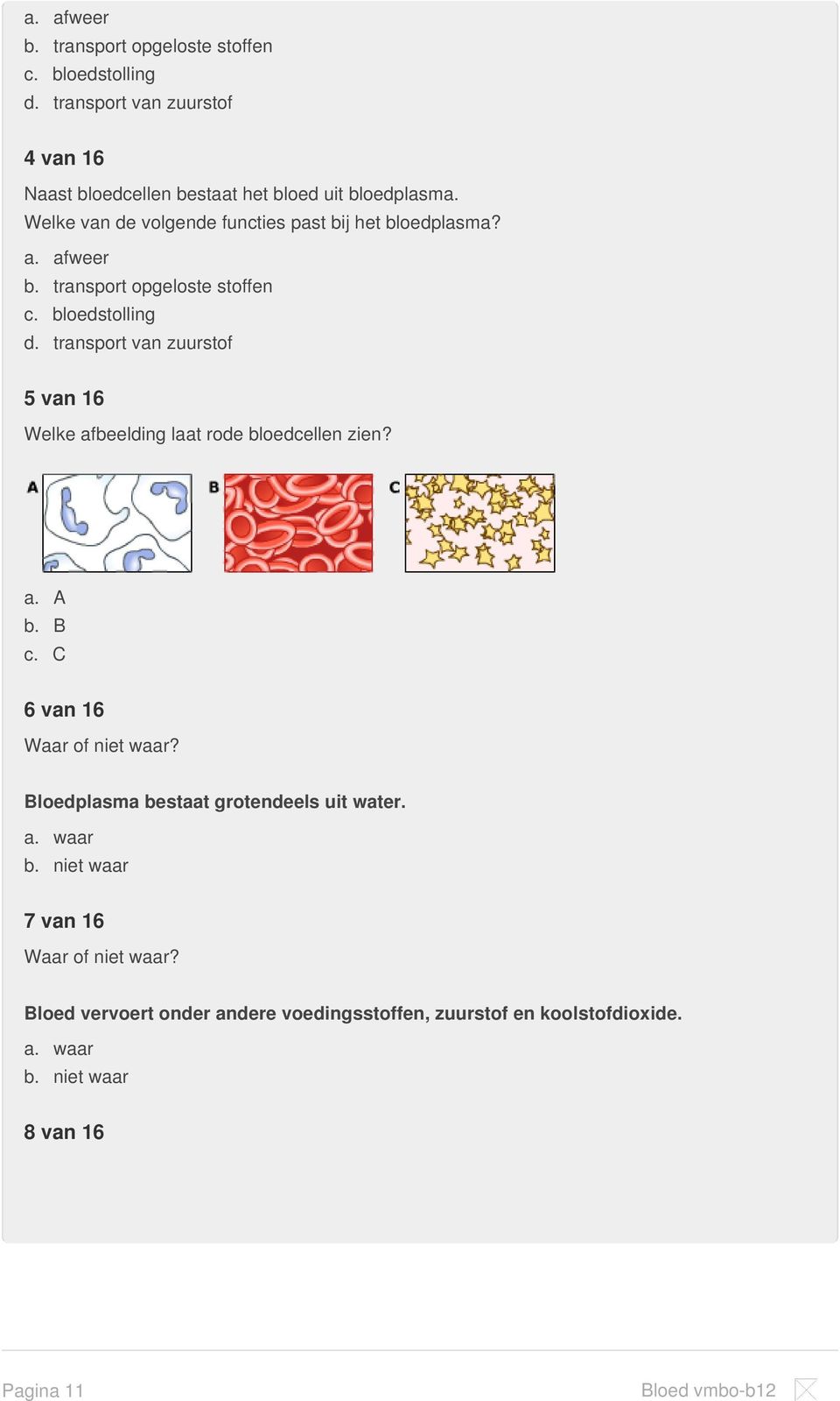 transport van zuurstof 5 van 16 Welke afbeelding laat rode bloedcellen zien? a. A b. B c. C 6 van 16 Waar of niet waar?