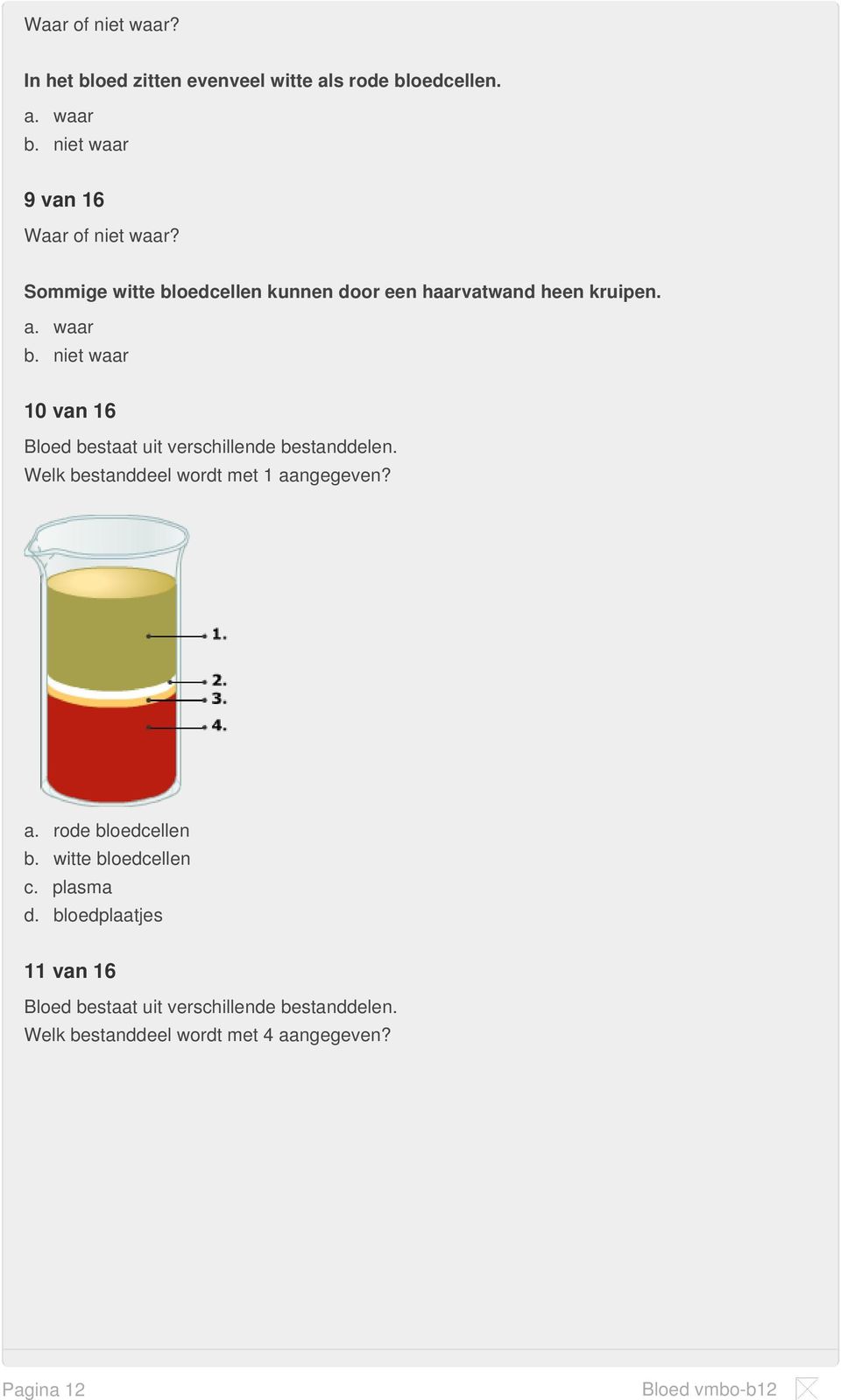 niet waar 10 van 16 Bloed bestaat uit verschillende bestanddelen. Welk bestanddeel wordt met 1 aangegeven? a. rode bloedcellen b.