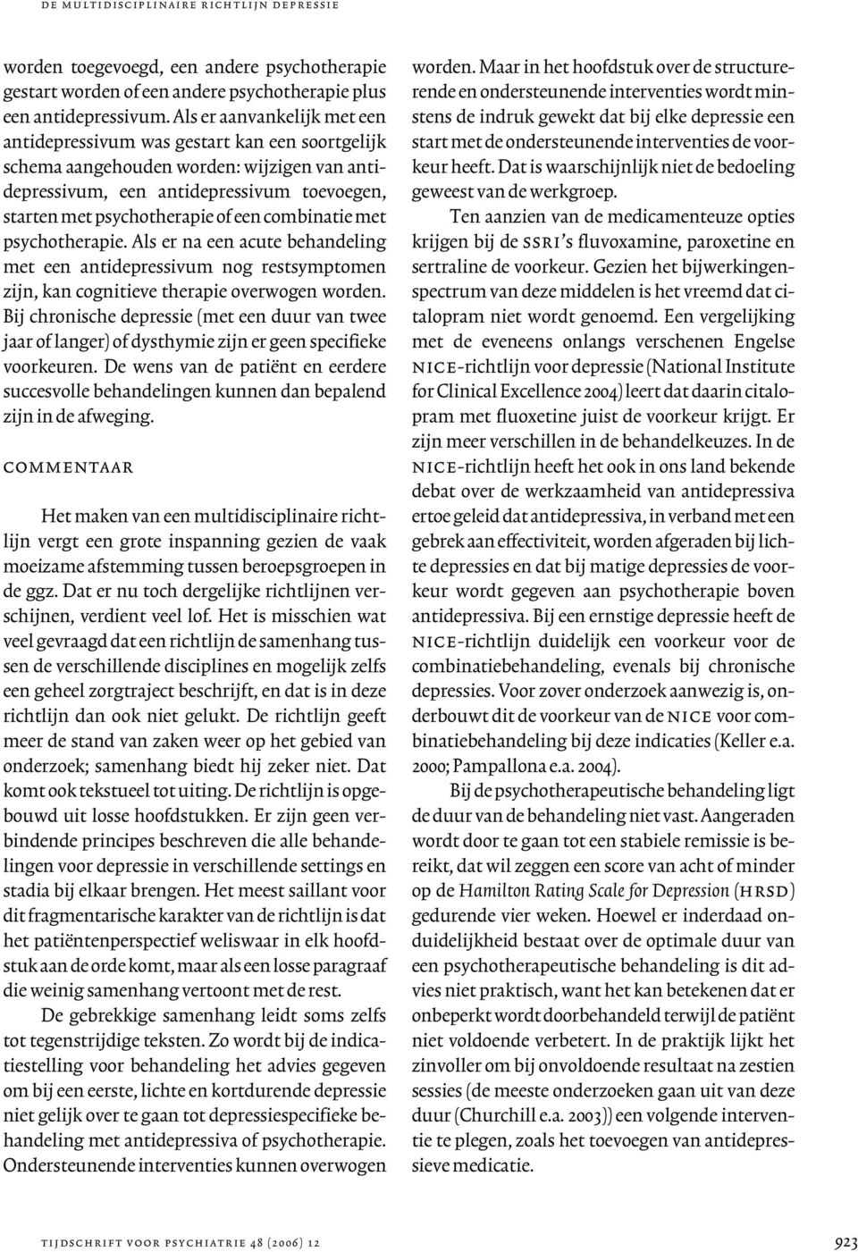 combinatie met psychotherapie. Als er na een acute behandeling met een antidepressivum nog restsymptomen zijn, kan cognitieve therapie overwogen worden.