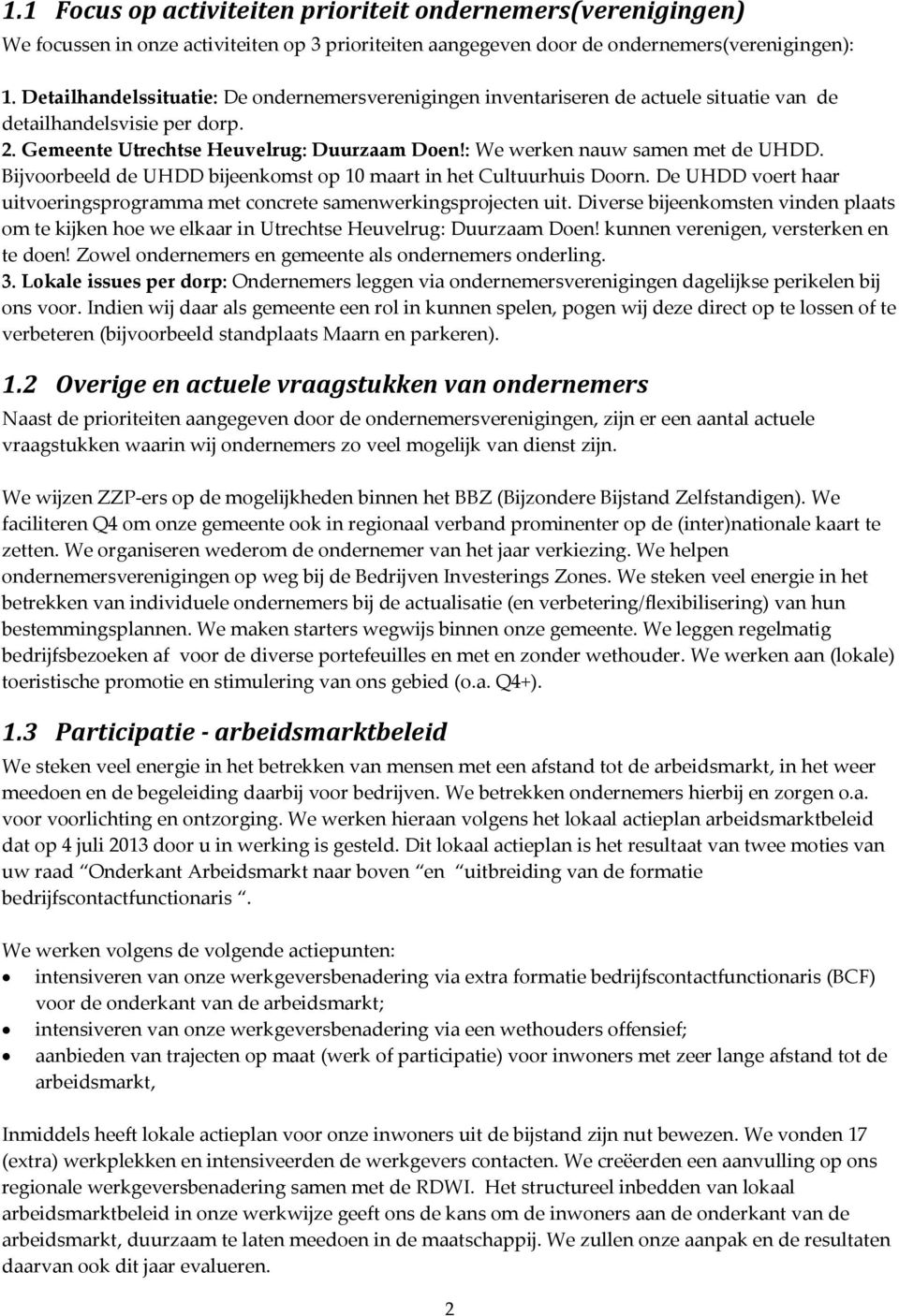 : We werken nauw samen met de UHDD. Bijvoorbeeld de UHDD bijeenkomst op 10 maart in het Cultuurhuis Doorn. De UHDD voert haar uitvoeringsprogramma met concrete samenwerkingsprojecten uit.