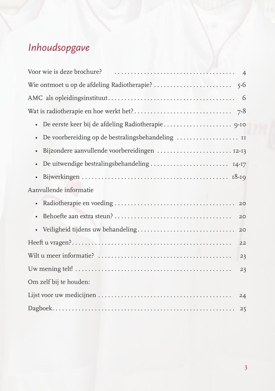 .. 12-13 De uitwendige bestralingsbehandeling... 14-17 Bijwerkingen... 18-19 Aanvullende informatie Radiotherapie en voeding... 20 Behoefte aan extra steun?