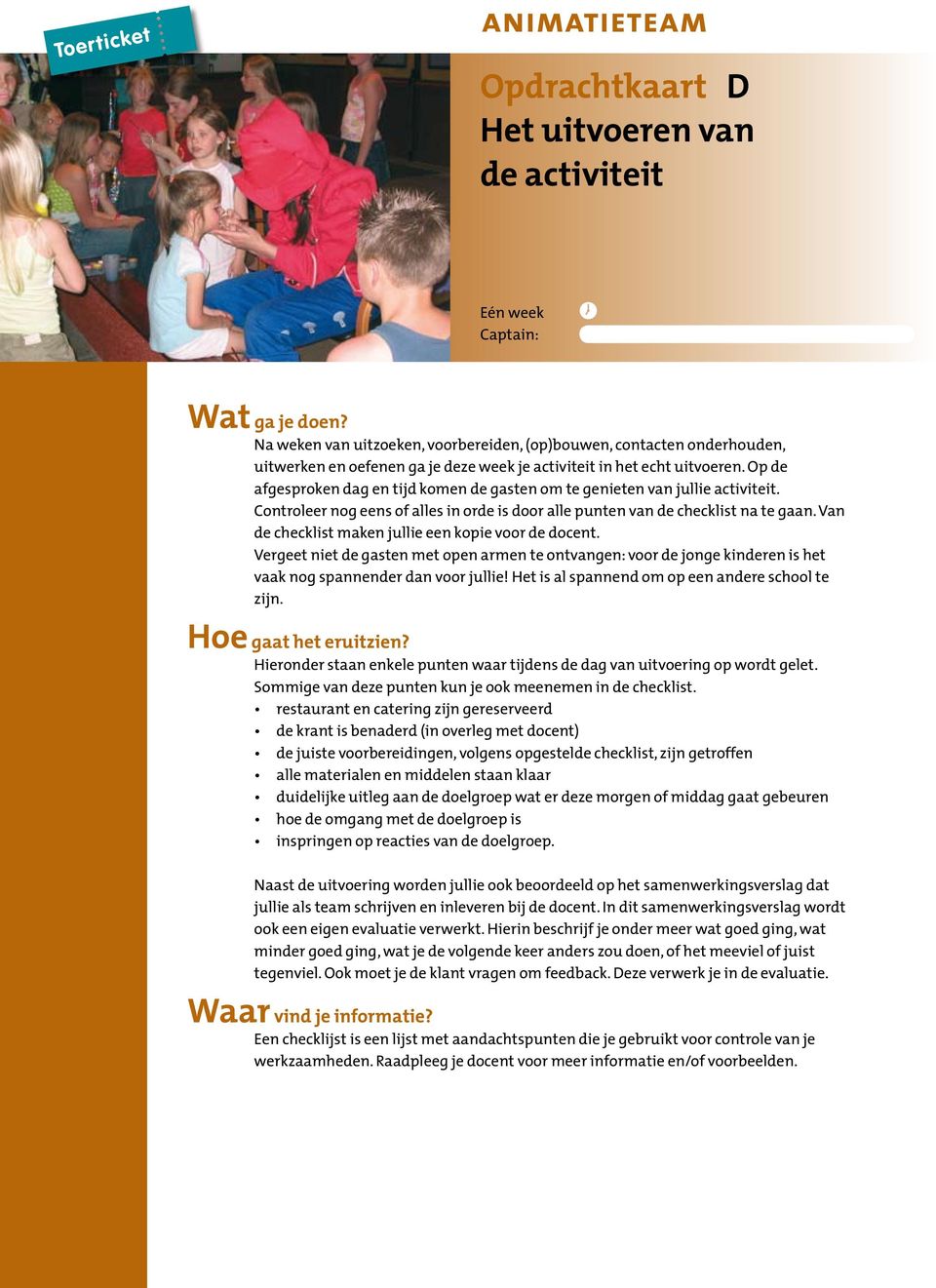 Op de afgesproken dag en tijd komen de gasten om te genieten van jullie activiteit. Controleer nog eens of alles in orde is door alle punten van de checklist na te gaan.