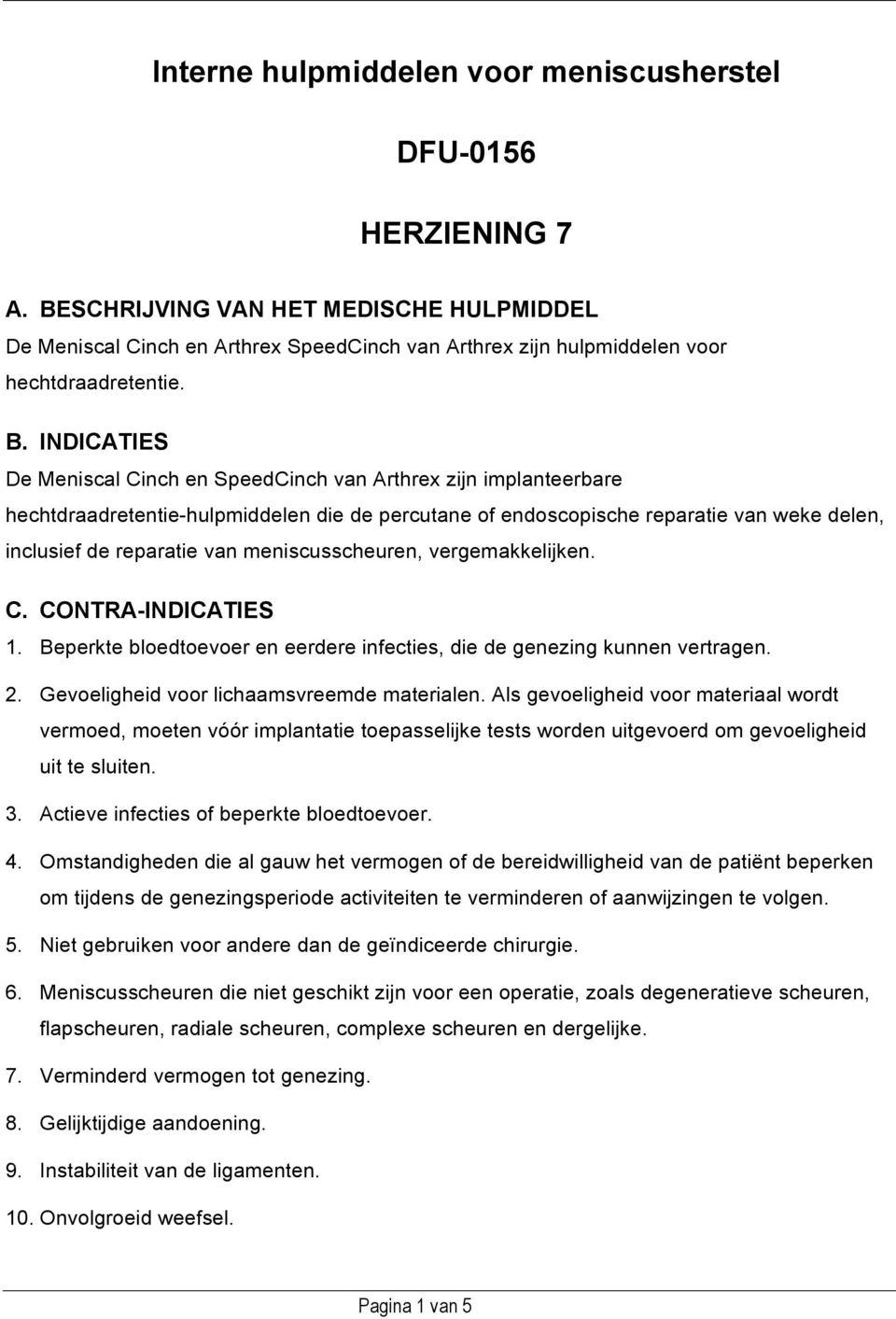 INDICATIES De Meniscal Cinch en SpeedCinch van Arthrex zijn implanteerbare hechtdraadretentie-hulpmiddelen die de percutane of endoscopische reparatie van weke delen, inclusief de reparatie van