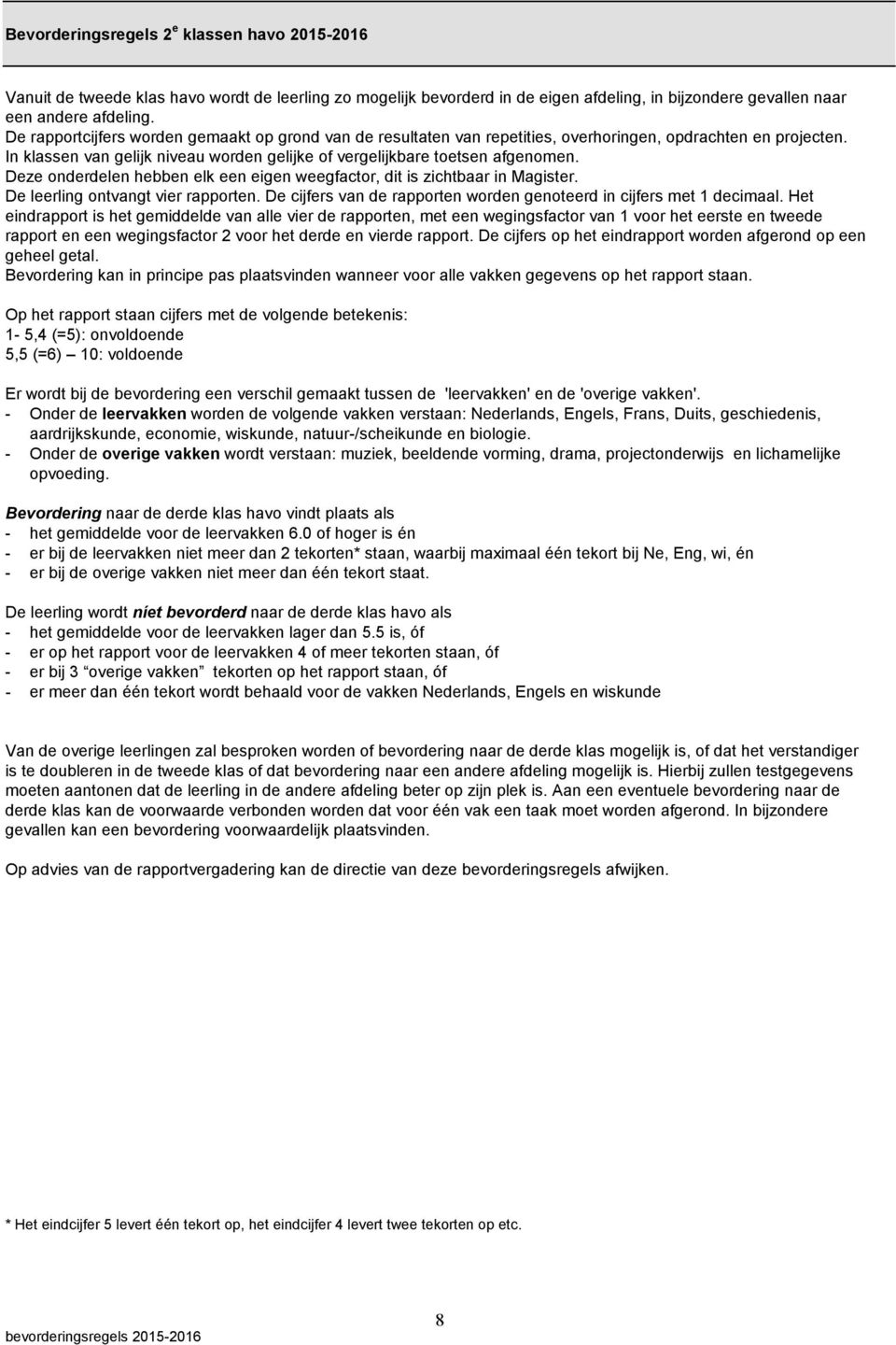 Deze onderdelen hebben elk een eigen weegfactor, dit is zichtbaar in Magister. De leerling ontvangt vier rapporten. De cijfers van de rapporten worden genoteerd in cijfers met 1 decimaal.