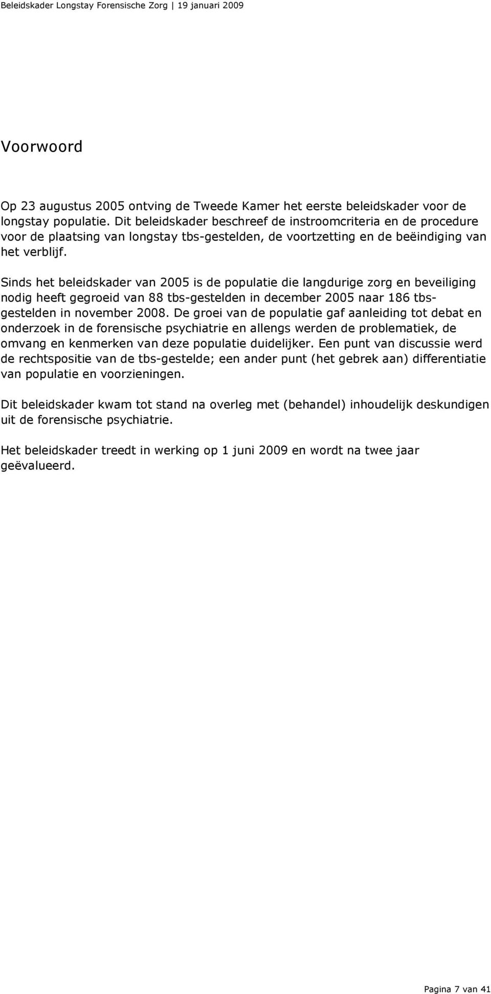 Sinds het beleidskader van 2005 is de populatie die langdurige zorg en beveiliging nodig heeft gegroeid van 88 tbs-gestelden in december 2005 naar 186 tbsgestelden in november 2008.