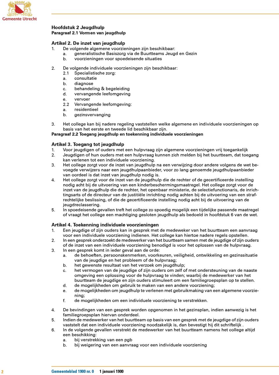 consultatie b. diagnose c. behandeling & begeleiding d. vervangende leefomgeving e. vervoer 2.2 Vervangende leefomgeving: a. residentieel b. gezinsvervanging 3.