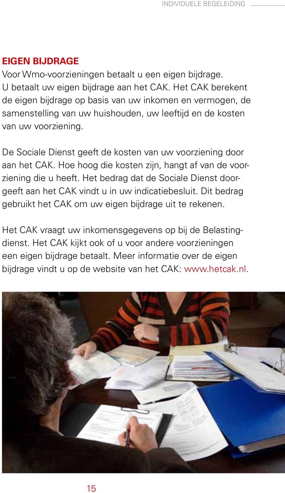 De Sociale Dienst geeft de kosten van uw voorziening door aan het CAK. Hoe hoog die kosten zijn, hangt af van de voorziening die u heeft.