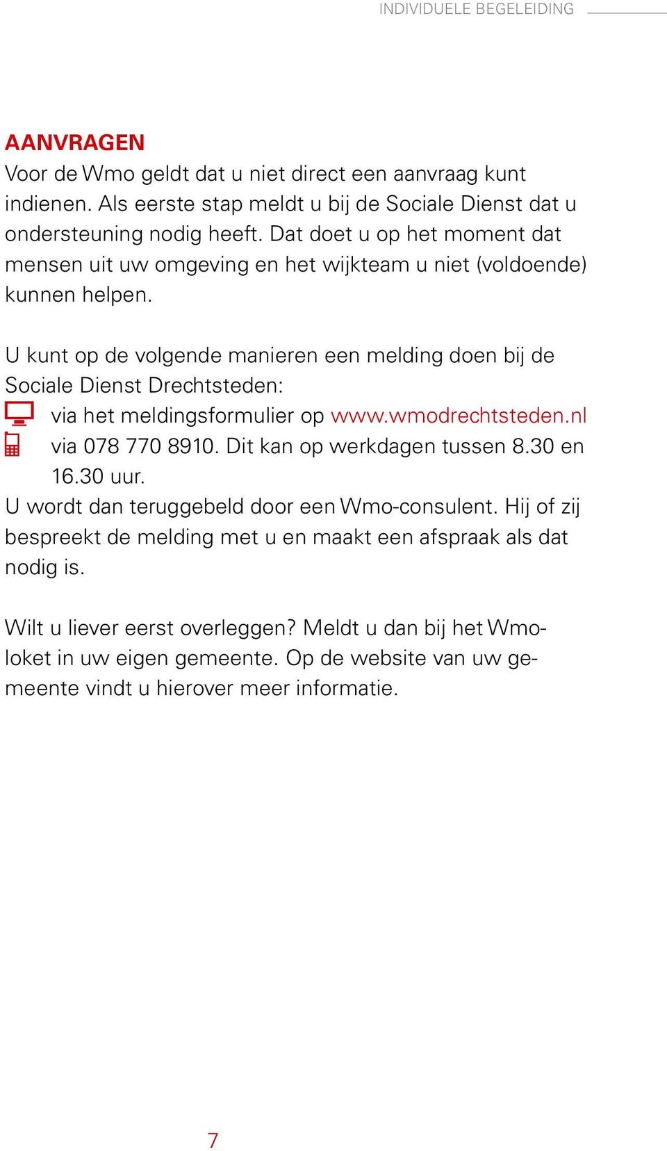 U kunt op de volgende manieren een melding doen bij de Sociale Dienst Drechtsteden: via het meldingsformulier op www.wmodrechtsteden.nl via 078 770 8910. Dit kan op werkdagen tussen 8.