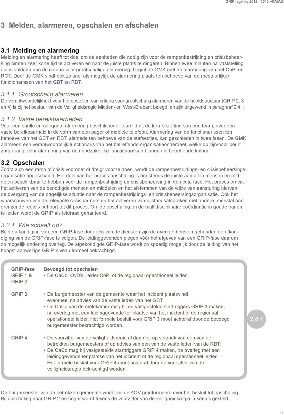 te dirigeren. Binnen twee minuten na vaststelling dat is voldaan aan de criteria voor grootschalige alarmering, begint de GMK met de alarmering van het CoPI en ROT.