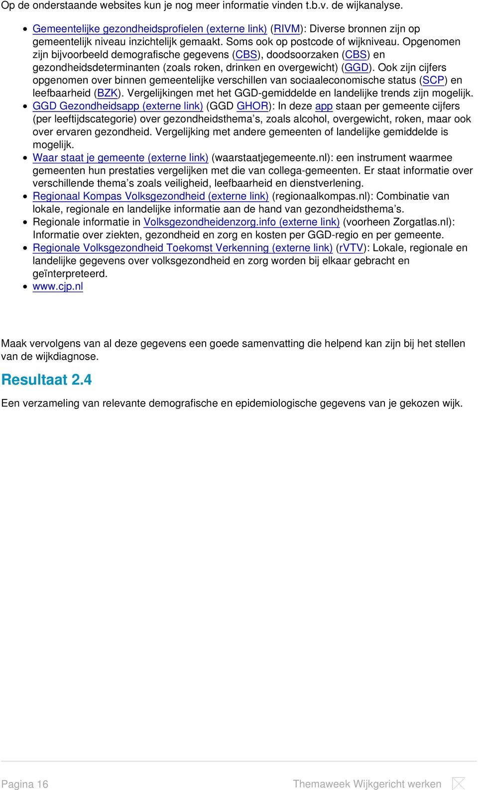 Opgenomen zijn bijvoorbeeld demografische gegevens (CBS), doodsoorzaken (CBS) en gezondheidsdeterminanten (zoals roken, drinken en overgewicht) (GGD).