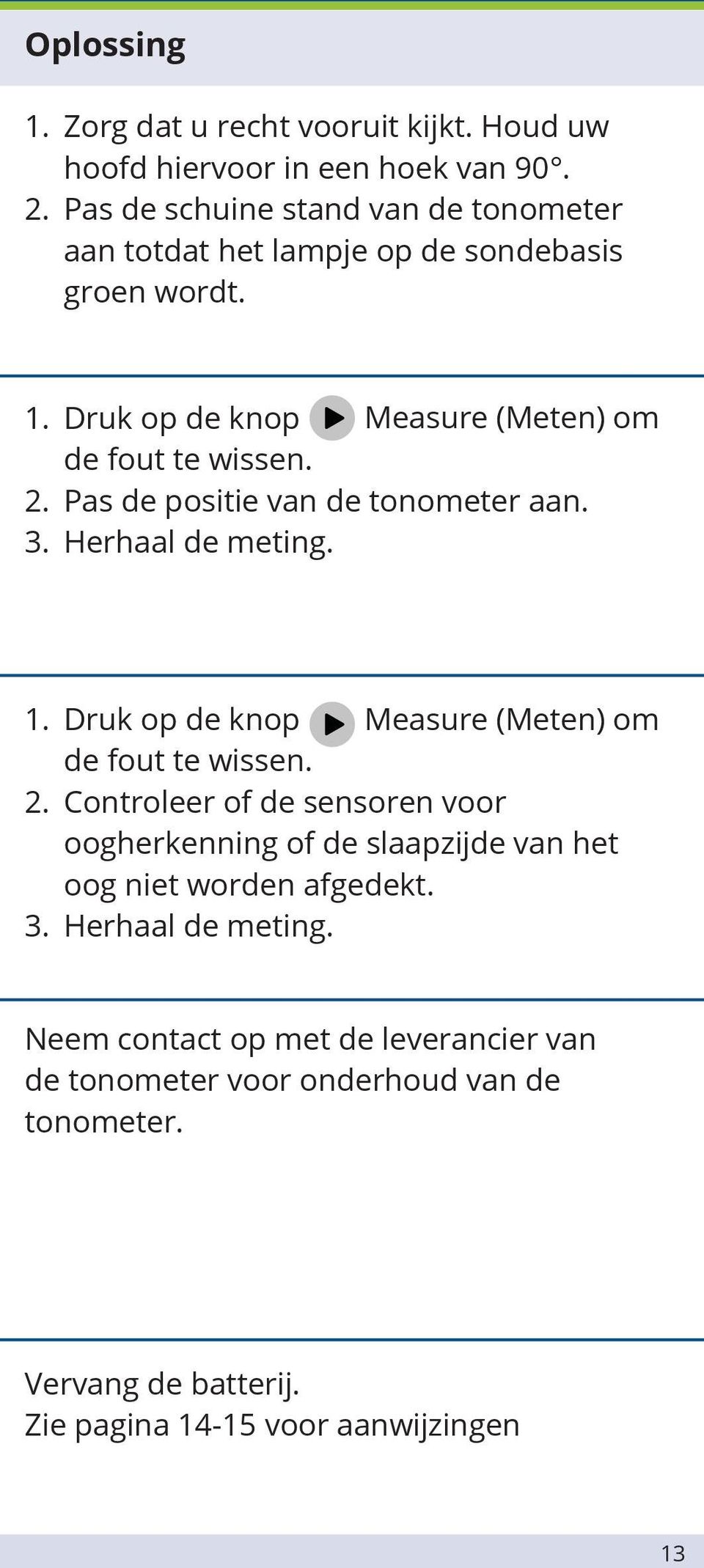 Pas de positie van de tonometer aan. 3. Herhaal de meting. 1. Druk op de knop Measure (Meten) om de fout te wissen. 2.