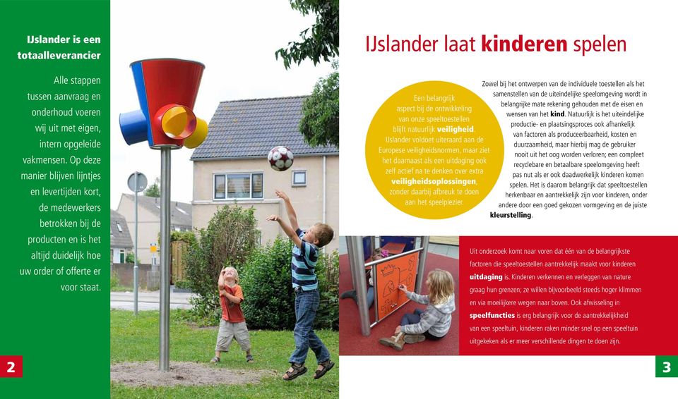 IJslander laat kinderen spelen Een belangrijk aspect bij de ontwikkeling van onze speeltoestellen blijft natuurlijk veiligheid.