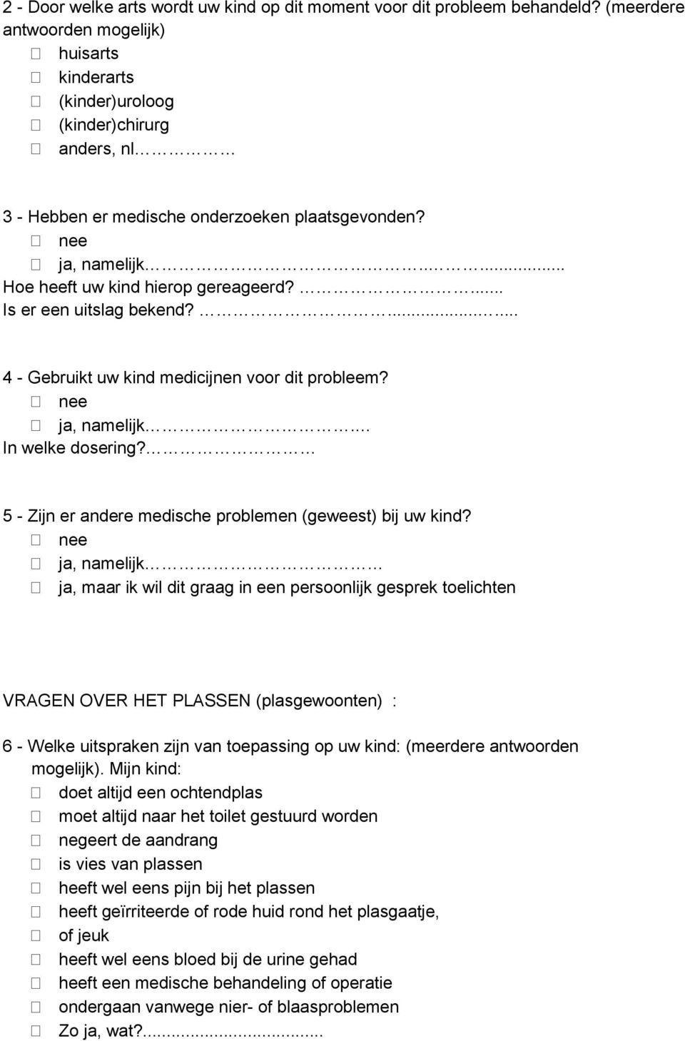 ... Is er een uitslag bekend?...... 4 - Gebruikt uw kind medicijnen voor dit probleem? ja, namelijk. In welke dosering? 5 - Zijn er andere medische problemen (geweest) bij uw kind?