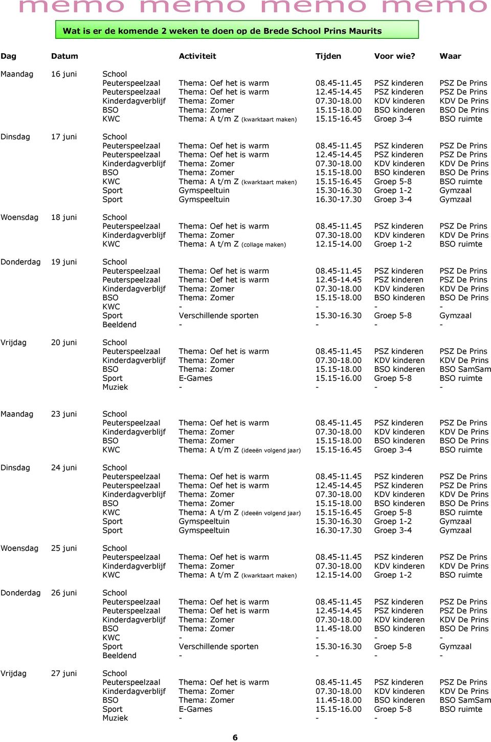 30 Groep 3-4 Gymzaal Woensdag 18 juni School KWC Thema: A t/m Z (collage maken) 12.15-14.00 Groep 1-2 BSO ruimte Donderdag 19 juni School KWC - - - - Sport Verschillende sporten 15.30-16.