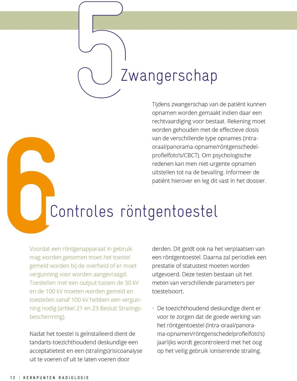 De toezichthoudend deskundige dient er voor te zorgen dat de goede werking van het röntgentoestel (Intra-oraal/panorama-opnamen/röntgenschedelprofielfoto s) jaarlijks wordt gecontroleerd met het oog