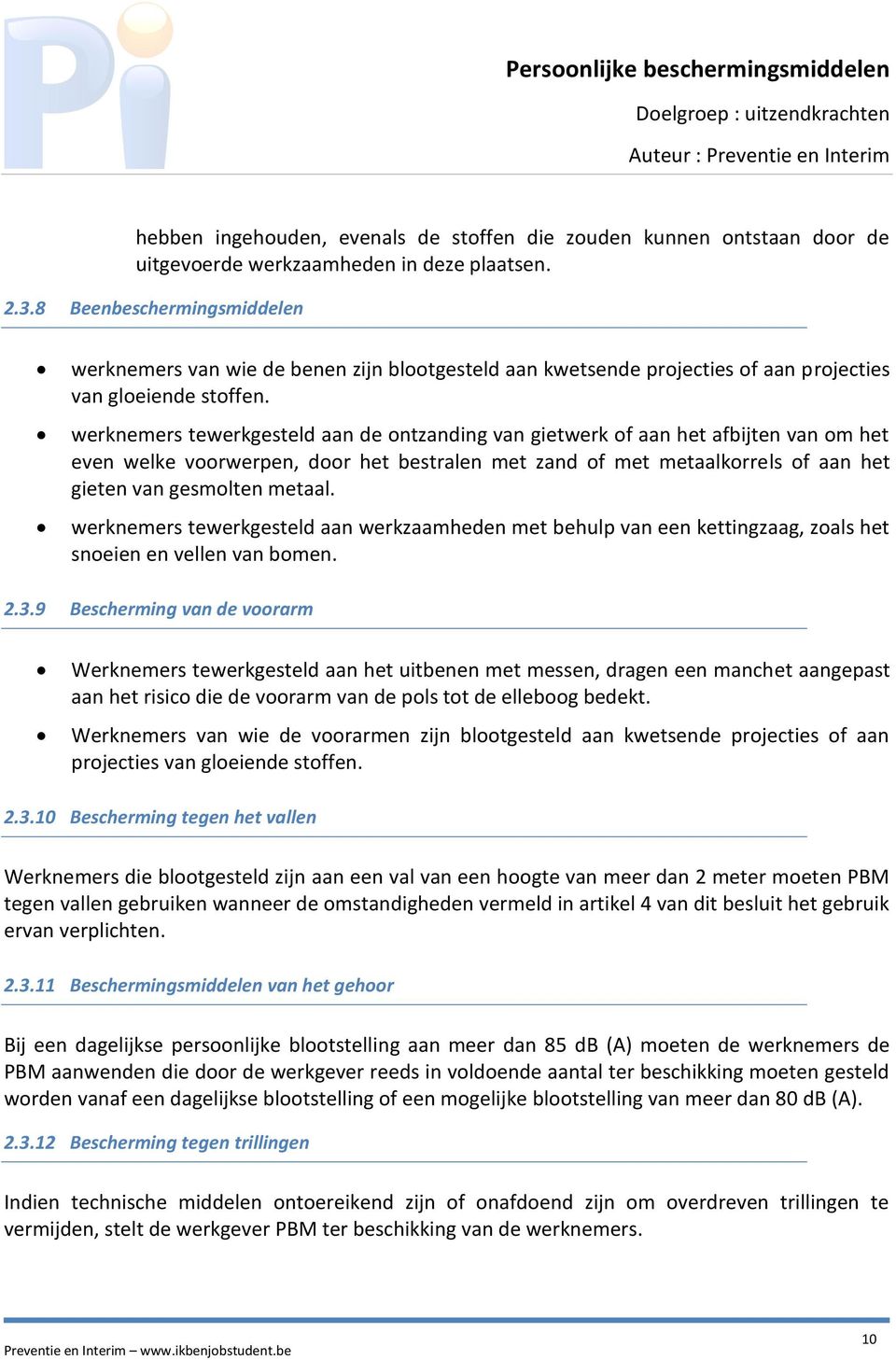 werknemers tewerkgesteld aan de ontzanding van gietwerk of aan het afbijten van om het even welke voorwerpen, door het bestralen met zand of met metaalkorrels of aan het gieten van gesmolten metaal.