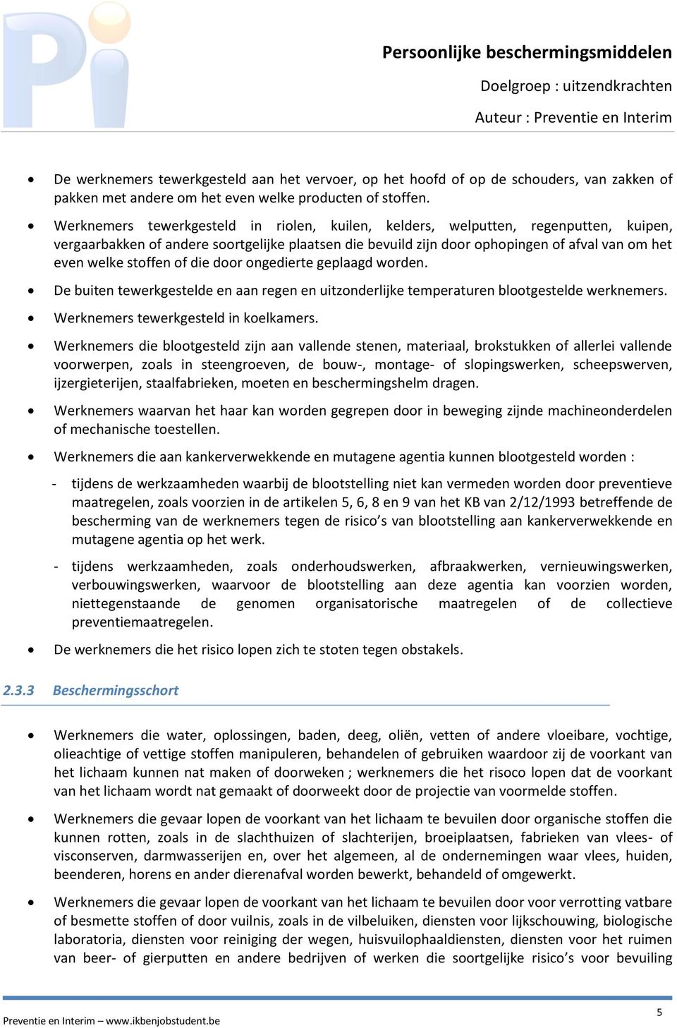 stoffen of die door ongedierte geplaagd worden. De buiten tewerkgestelde en aan regen en uitzonderlijke temperaturen blootgestelde werknemers. Werknemers tewerkgesteld in koelkamers.