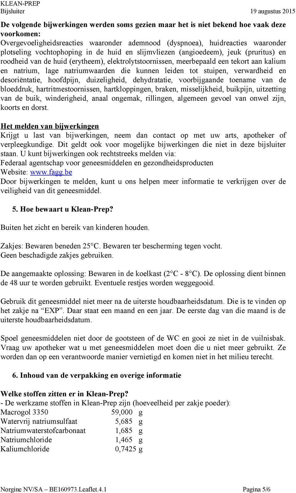 tot stuipen, verwardheid en desoriëntatie, hoofdpijn, duizeligheid, dehydratatie, voorbijgaande toename van de bloeddruk, hartritmestoornissen, hartkloppingen, braken, misselijkheid, buikpijn,