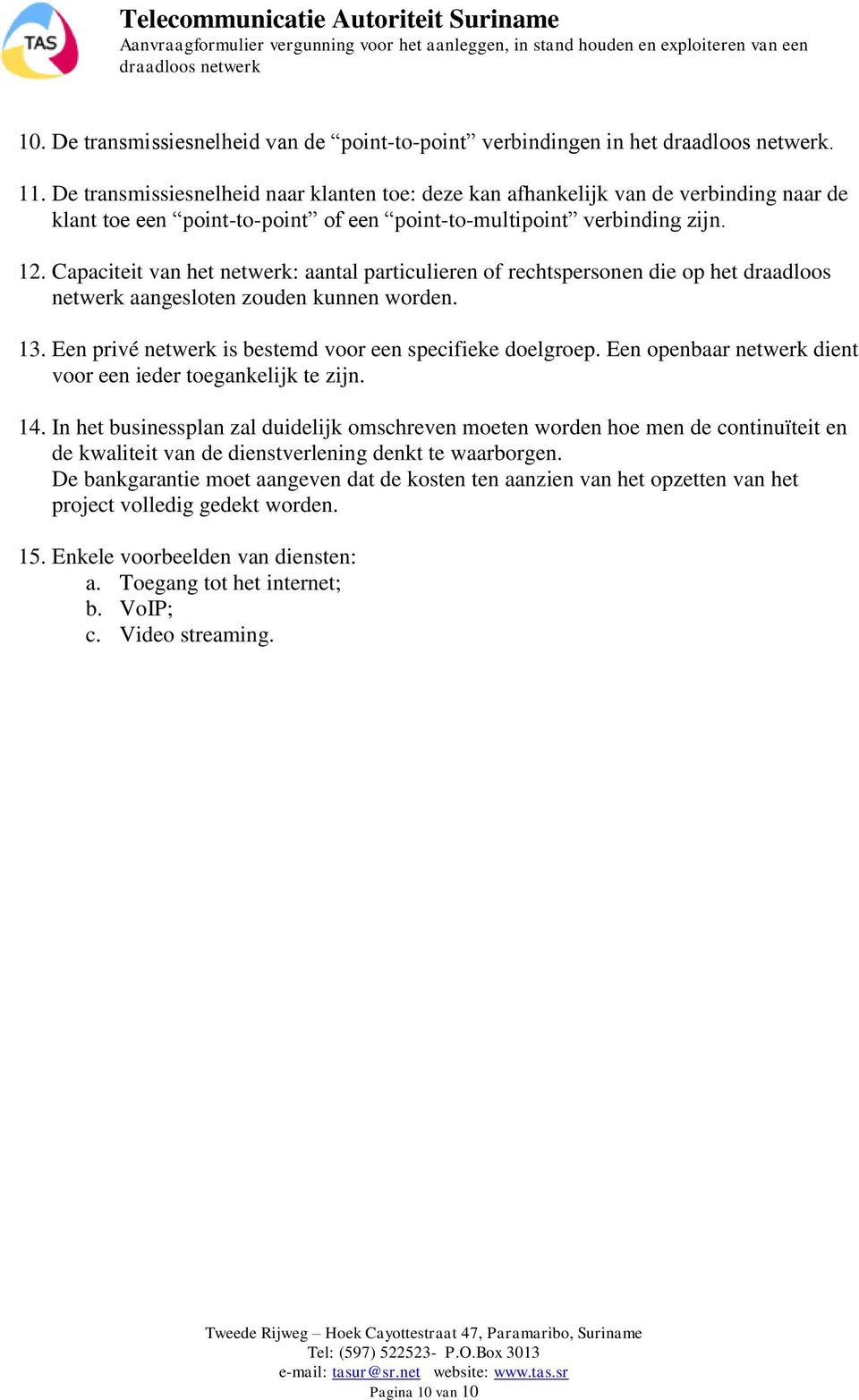 Capaciteit van het netwerk: aantal particulieren of rechtspersonen die op het draadloos netwerk aangesloten zouden kunnen worden. 13. Een privé netwerk is bestemd voor een specifieke doelgroep.