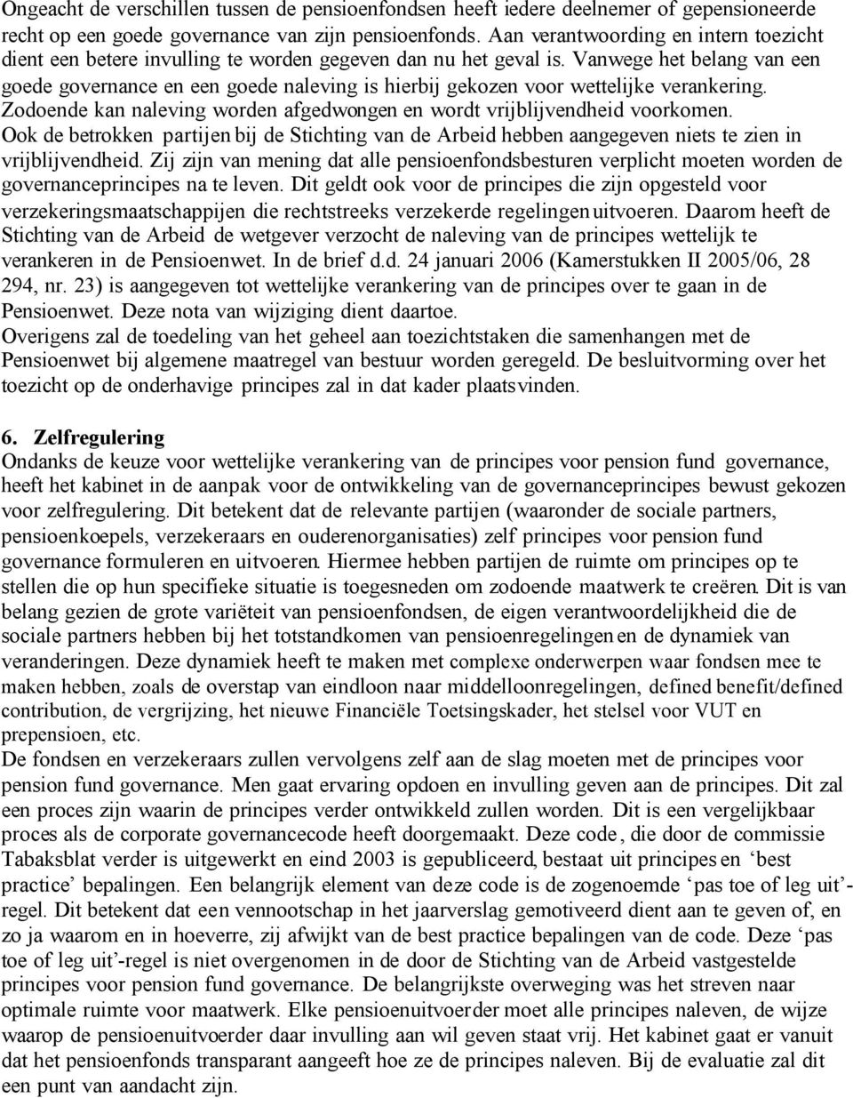 Vanwege het belang van een goede governance en een goede naleving is hierbij gekozen voor wettelijke verankering. Zodoende kan naleving worden afgedwongen en wordt vrijblijvendheid voorkomen.