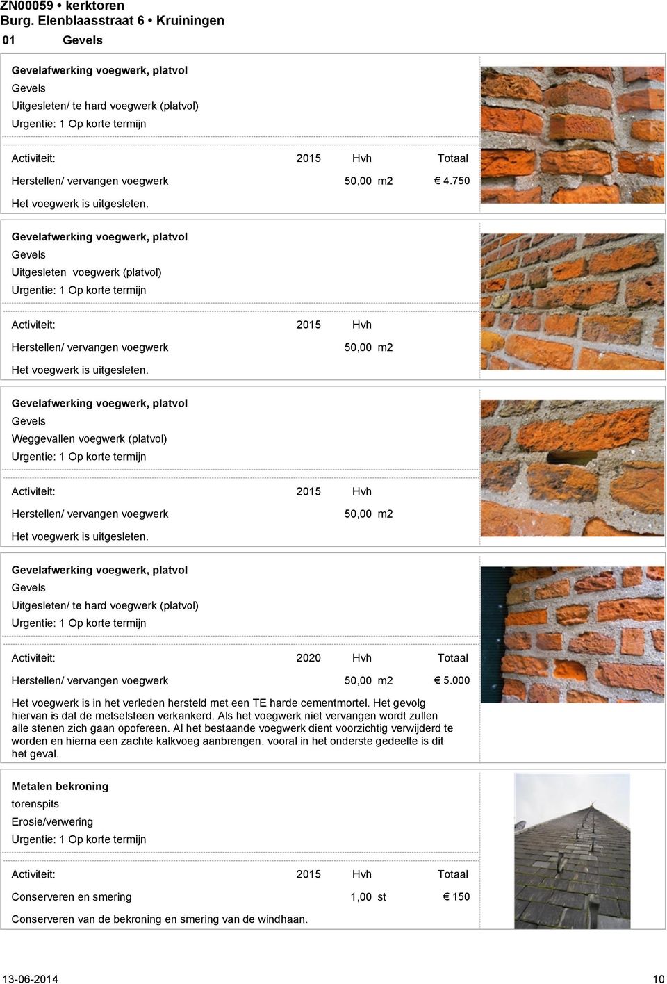 2015 Hvh 50,00 m2 Gevelafwerking voegwerk, platvol Gevels Weggevallen voegwerk (platvol) Activiteit: / vervangen voegwerk Het voegwerk is uitgesleten.