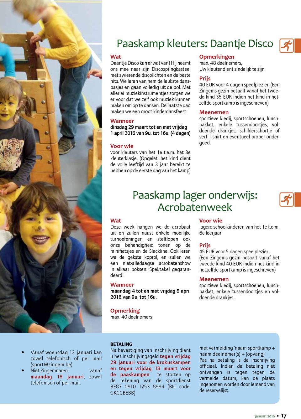 De laatste dag maken we een groot kinderdansfeest. Wanneer dinsdag 29 maart tot en met vrijdag 1 april 2016 van 9u. tot 16u. (4 dagen) Voor wie voor kleuters van het 1e t.e.m. het 3e kleuterklasje.