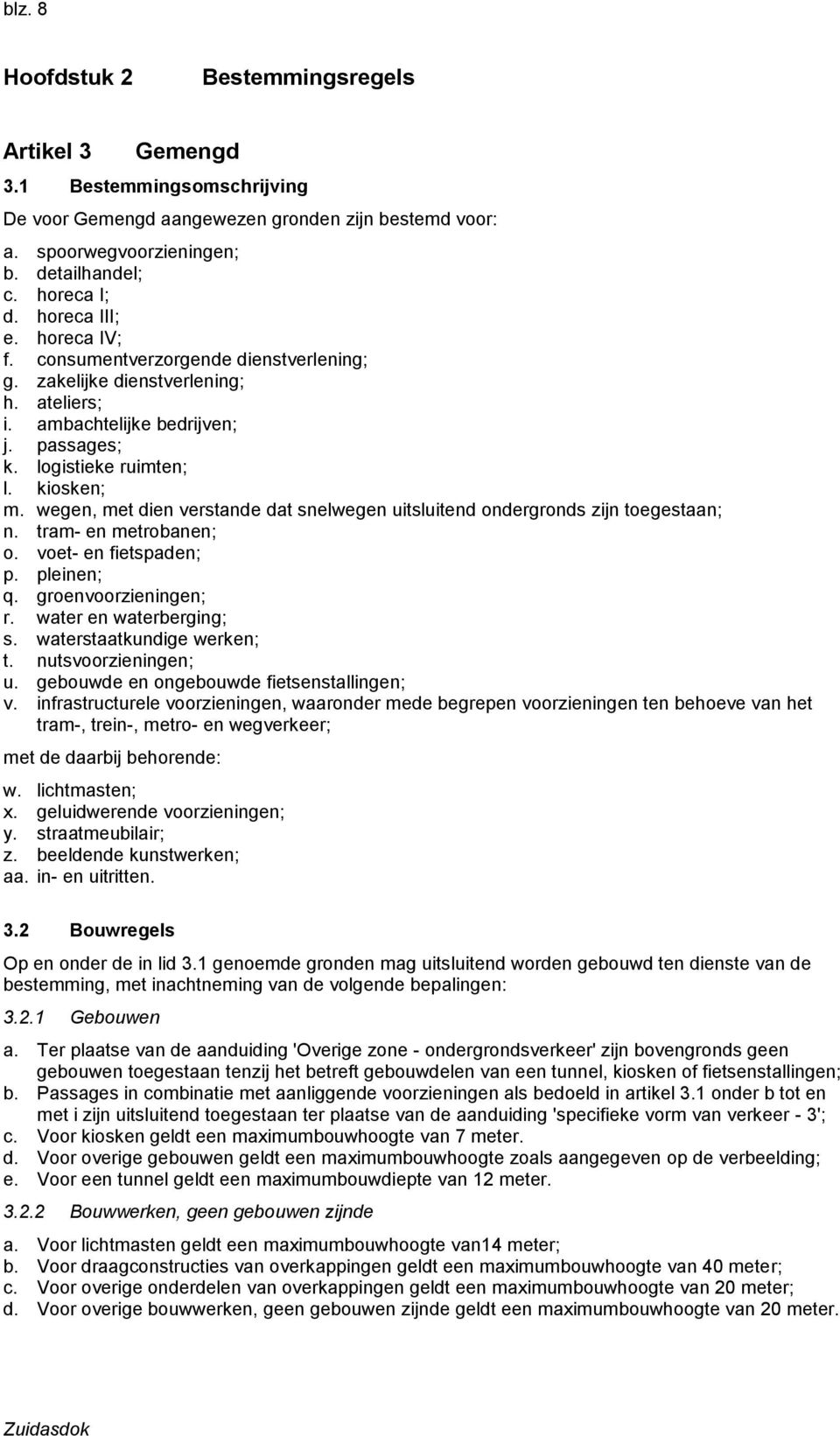 wegen, met dien verstande dat snelwegen uitsluitend ondergronds zijn toegestaan; n. tram- en metrobanen; o. voet- en fietspaden; p. pleinen; q. groenvoorzieningen; r. water en waterberging; s.