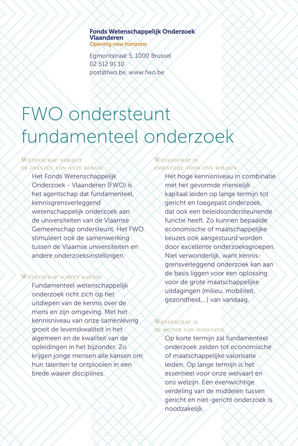 be FWO ondersteunt fundamenteel onderzoek Wetenschap verlegt de grenzen van onze kennis Het Fonds Wetenschappelijk Onderzoek - Vlaanderen (FWO) is het agentschap dat fundamenteel,