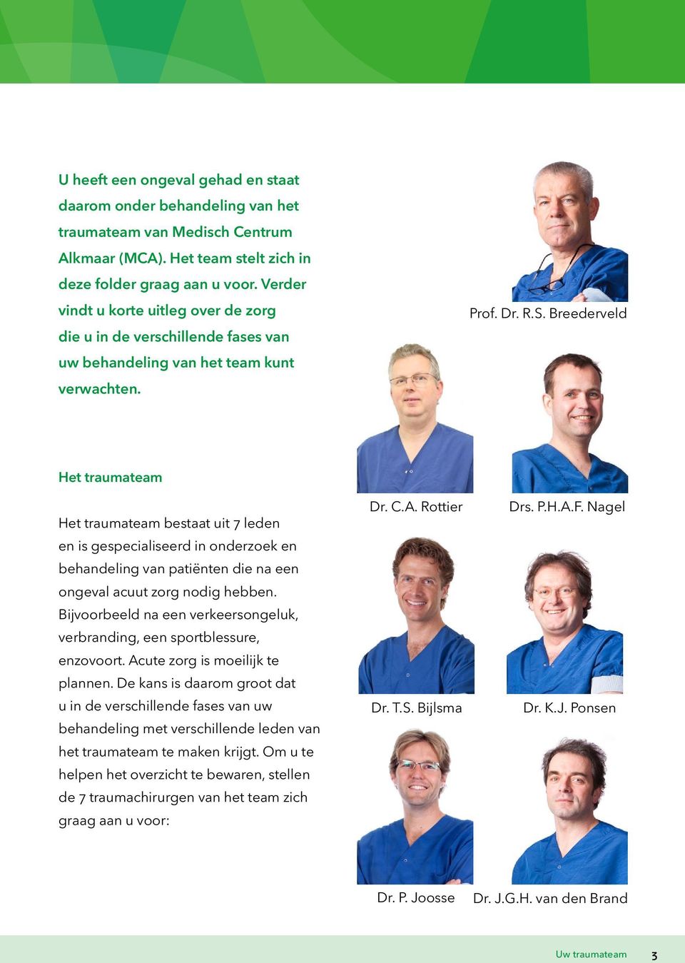 Breederveld Het traumateam Het traumateam bestaat uit 7 leden en is gespecialiseerd in onderzoek en behandeling van patiënten die na een ongeval acuut zorg nodig hebben.