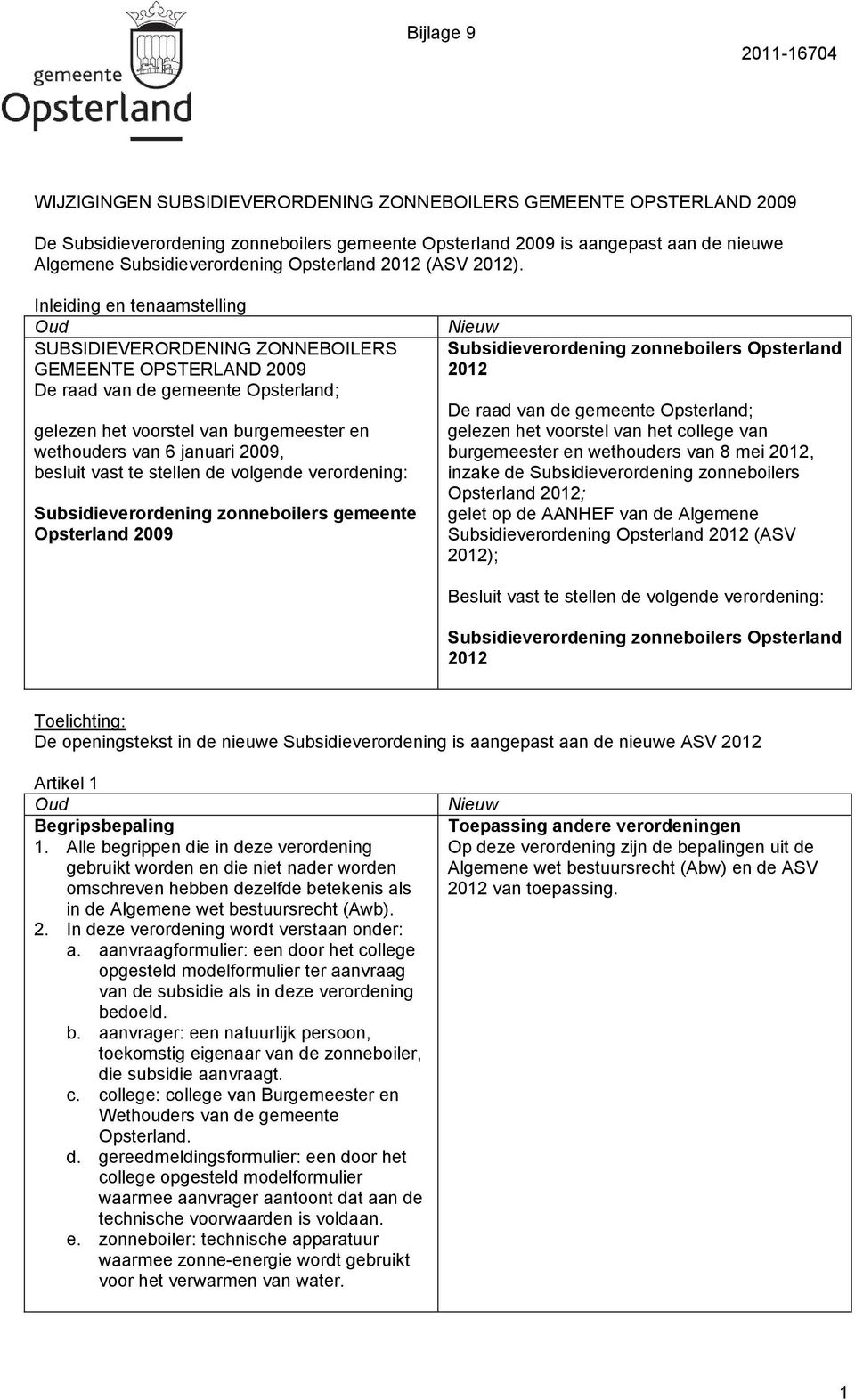 Inleiding en tenaamstelling SUBSIDIEVERORDENING ZONNEBOILERS GEMEENTE OPSTERLAND 2009 De raad van de gemeente Opsterland; gelezen het voorstel van burgemeester en wethouders van 6 januari 2009,