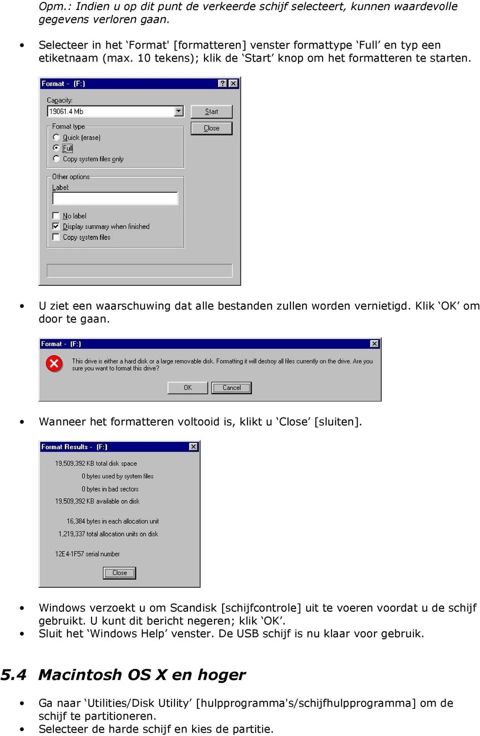 Wanneer het formatteren voltooid is, klikt u Close [sluiten]. Windows verzoekt u om Scandisk [schijfcontrole] uit te voeren voordat u de schijf gebruikt. U kunt dit bericht negeren; klik OK.