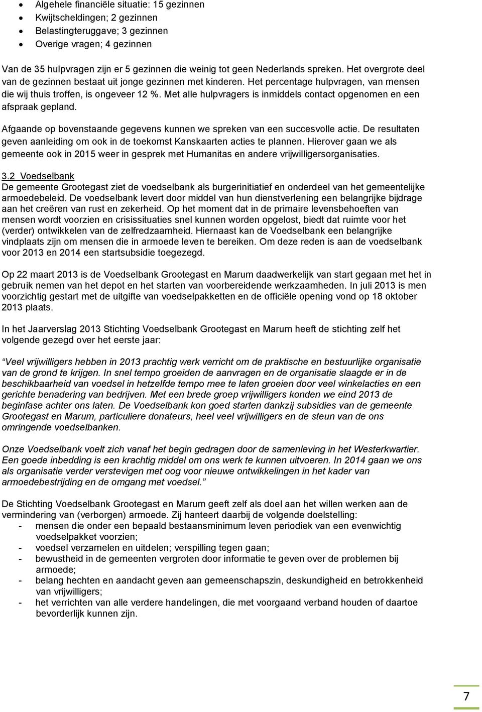 Met alle hulpvragers is inmiddels contact opgenomen en een afspraak gepland. Afgaande op bovenstaande gegevens kunnen we spreken van een succesvolle actie.