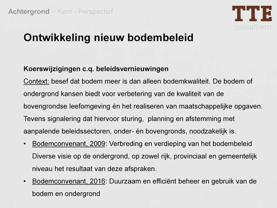 Tevens signalering dat hiervoor sturing, planning en afstemming met aanpalende beleidssectoren, onder- én bovengronds, noodzakelijk is.