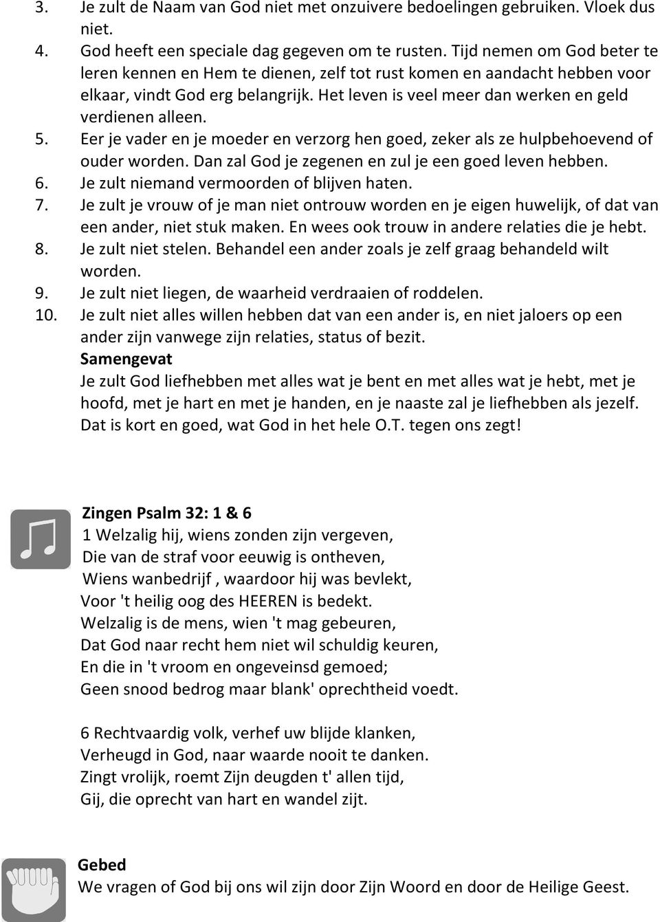 Eer je vader en je moeder en verzorg hen goed, zeker als ze hulpbehoevend of ouder worden. Dan zal God je zegenen en zul je een goed leven hebben. 6. Je zult niemand vermoorden of blijven haten. 7.