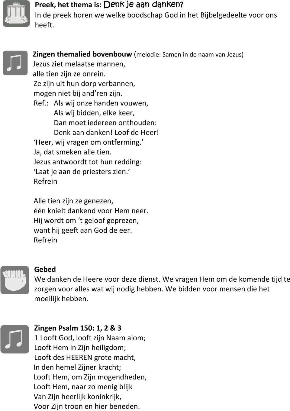 : Als wij onze handen vouwen, Als wij bidden, elke keer, Dan moet iedereen onthouden: Denk aan danken! Loof de Heer! Heer, wij vragen om ontferming. Ja, dat smeken alle tien.