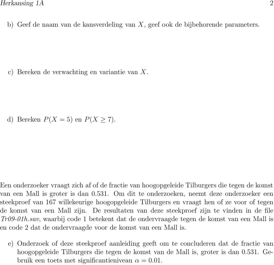 Om dit te onderzoeken, neemt deze onderzoeker een steekproef van 167 willekeurige hoogopgeleide Tilburgers en vraagt hen of ze voor of tegen de komst van een Mall zijn.