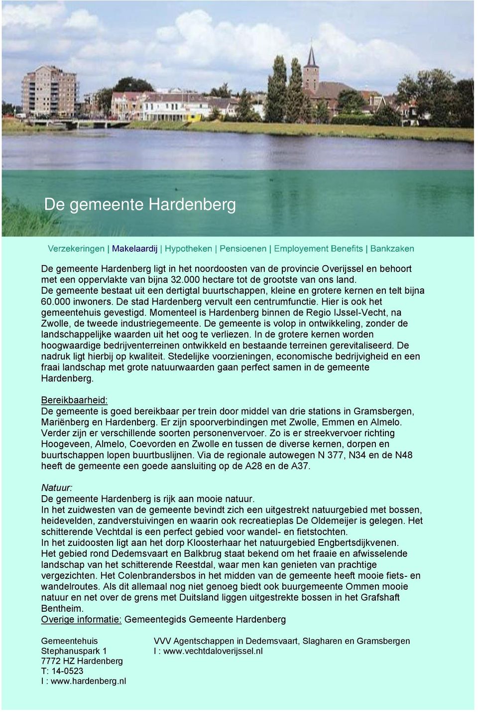 Momenteel is Hardenberg binnen de Regio IJssel-Vecht, na Zwolle, de tweede industriegemeente. De gemeente is volop in ontwikkeling, zonder de landschappelijke waarden uit het oog te verliezen.