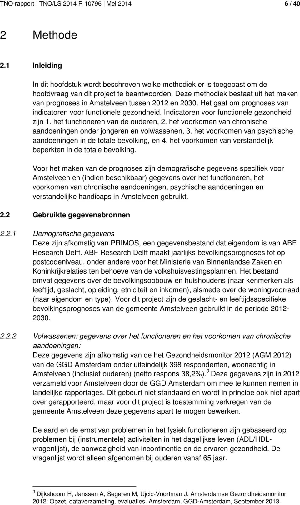 het functioneren van de ouderen, 2. het voorkomen van chronische aandoeningen onder jongeren en volwassenen, 3. het voorkomen van psychische aandoeningen in de totale bevolking, en 4.