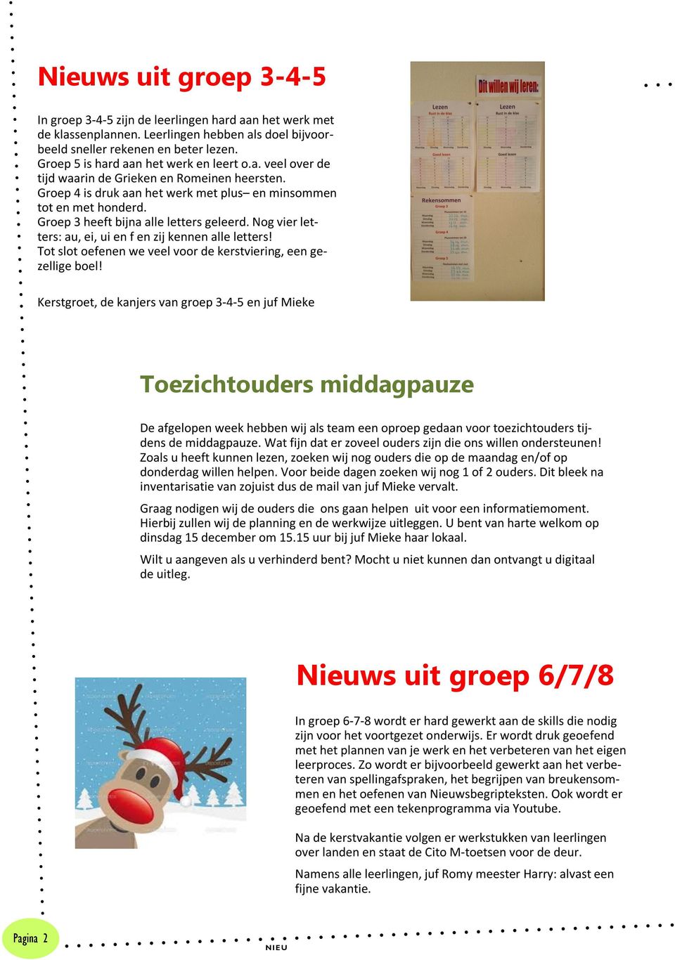 Groep 3 heeft bijna alle letters geleerd. Nog vier letters: au, ei, ui en f en zij kennen alle letters! Tot slot oefenen we veel voor de kerstviering, een gezellige boel!