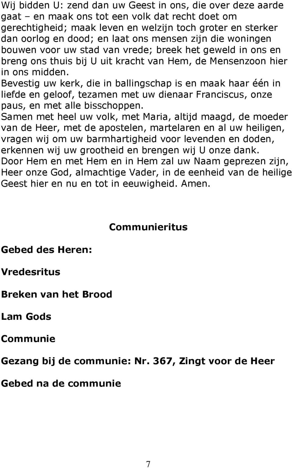 Bevestig uw kerk, die in ballingschap is en maak haar één in liefde en geloof, tezamen met uw dienaar Franciscus, onze paus, en met alle bisschoppen.