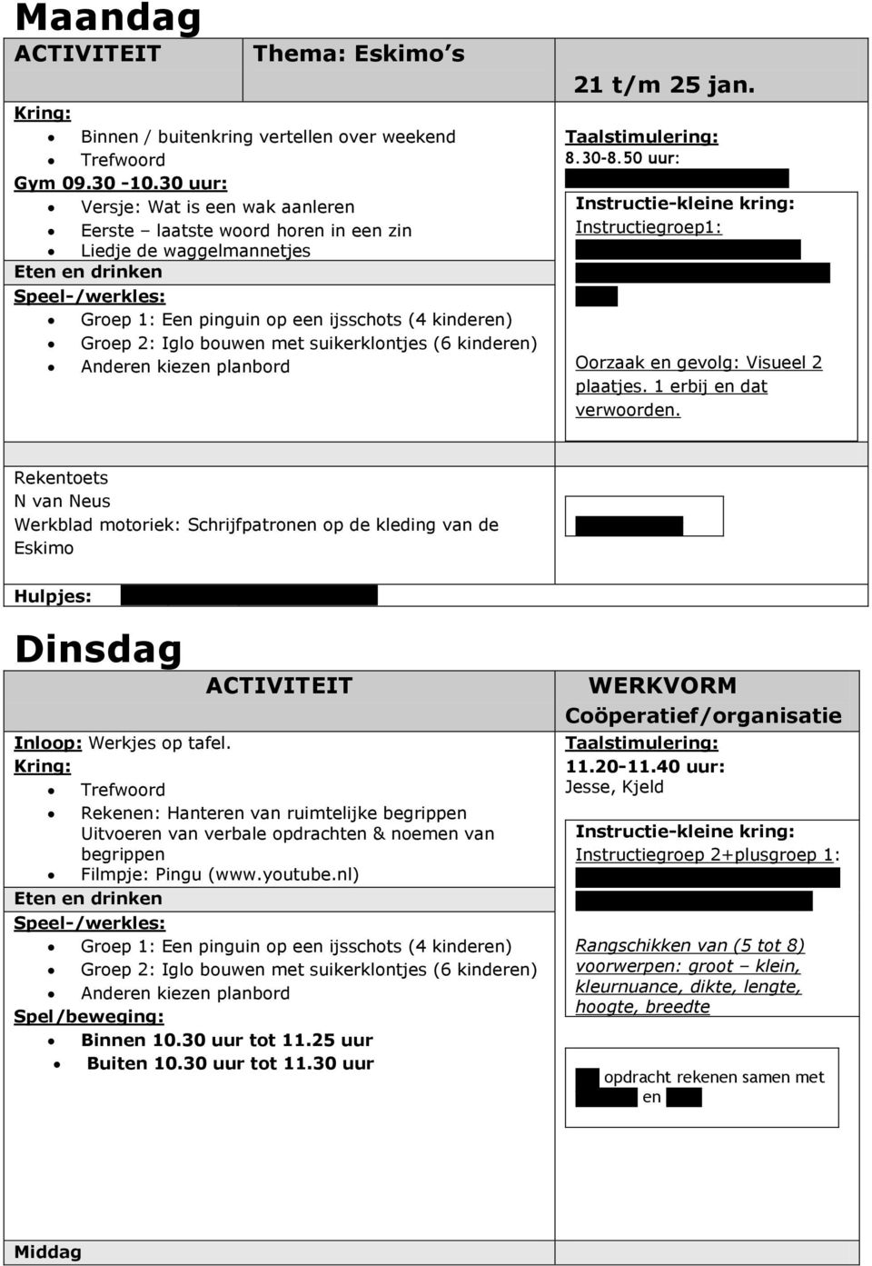 kinderen) 21 t/m 25 jan. 8.30-8.50 uur: Mees, Chloë, Naomi en Nanne Instructiegroep1: Chloé, Thom, Fay, Benthe, Sofie, Naomi, Nanne, Mees en Dirk: Oorzaak en gevolg: Visueel 2 plaatjes.