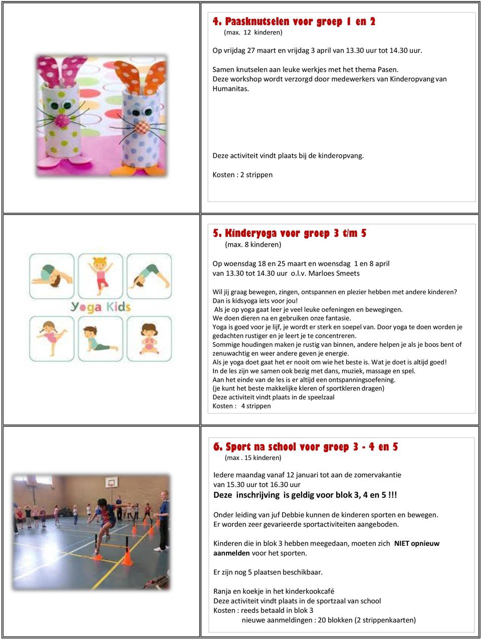 Kinderyoga voor groep 3 t/m 5 Op woensdag 18 en 25 maart en woensdag 1 en 8 april van 13.30 tot 14.30 uur o.l.v. Marloes Smeets Wil jij graag bewegen, zingen, ontspannen en plezier hebben met andere kinderen?