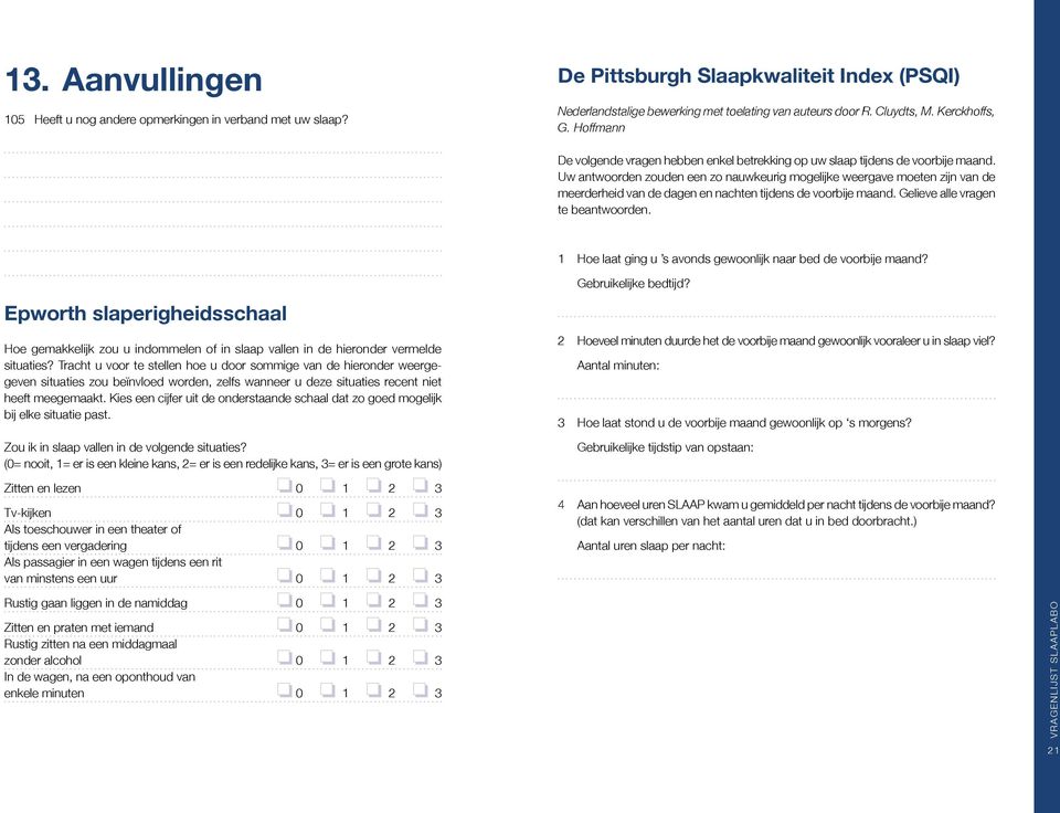 Uw antwoorden zouden een zo nauwkeurig mogelijke weergave moeten zijn van de meerderheid van de dagen en nachten tijdens de voorbije maand. Gelieve alle vragen te beantwoorden.