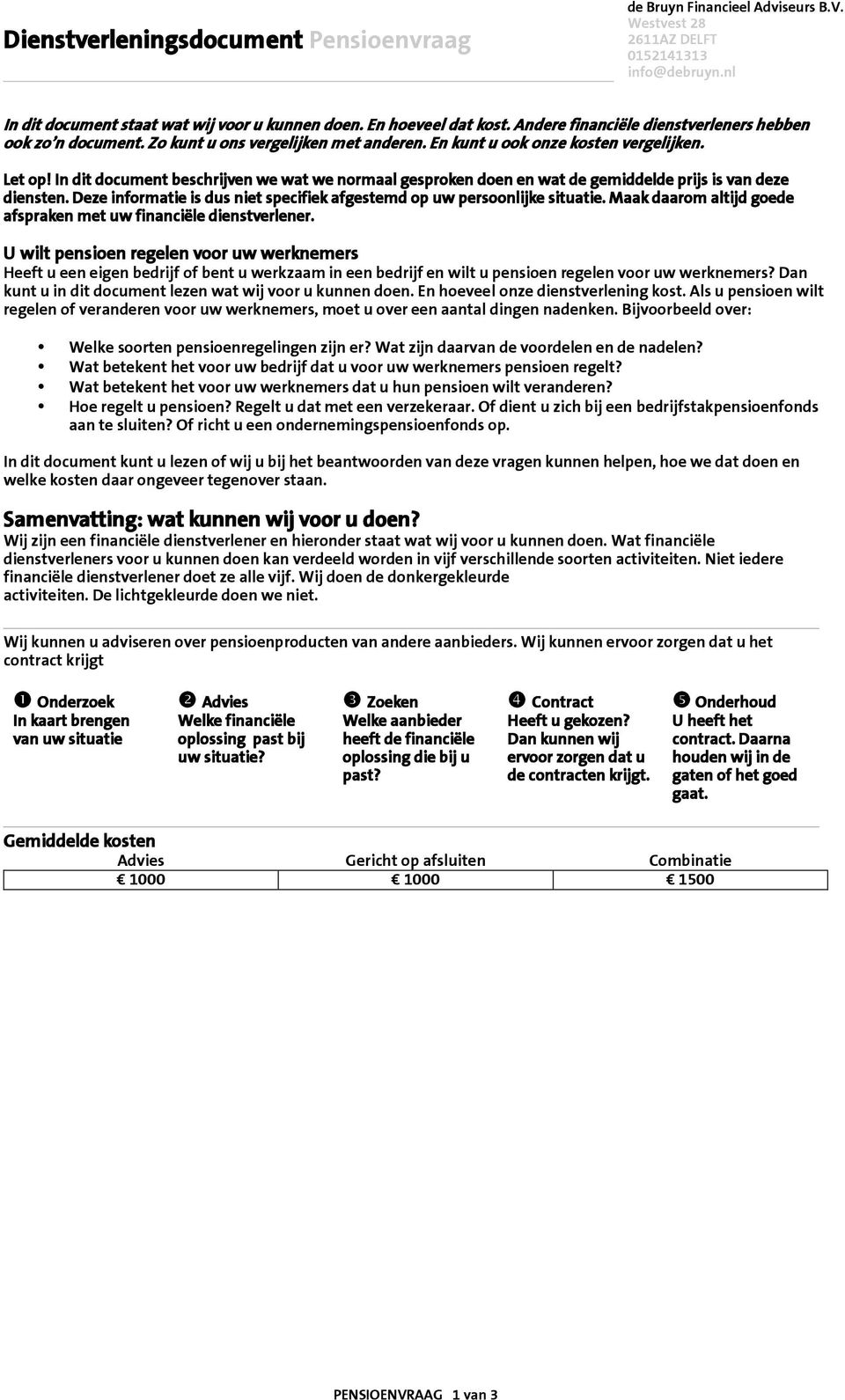 In dit document beschrijven we wat we normaal gesproken doen en wat de gemiddelde prijs is van deze diensten. Deze informatie is dus niet specifiek afgestemd op uw persoonlijke situatie.