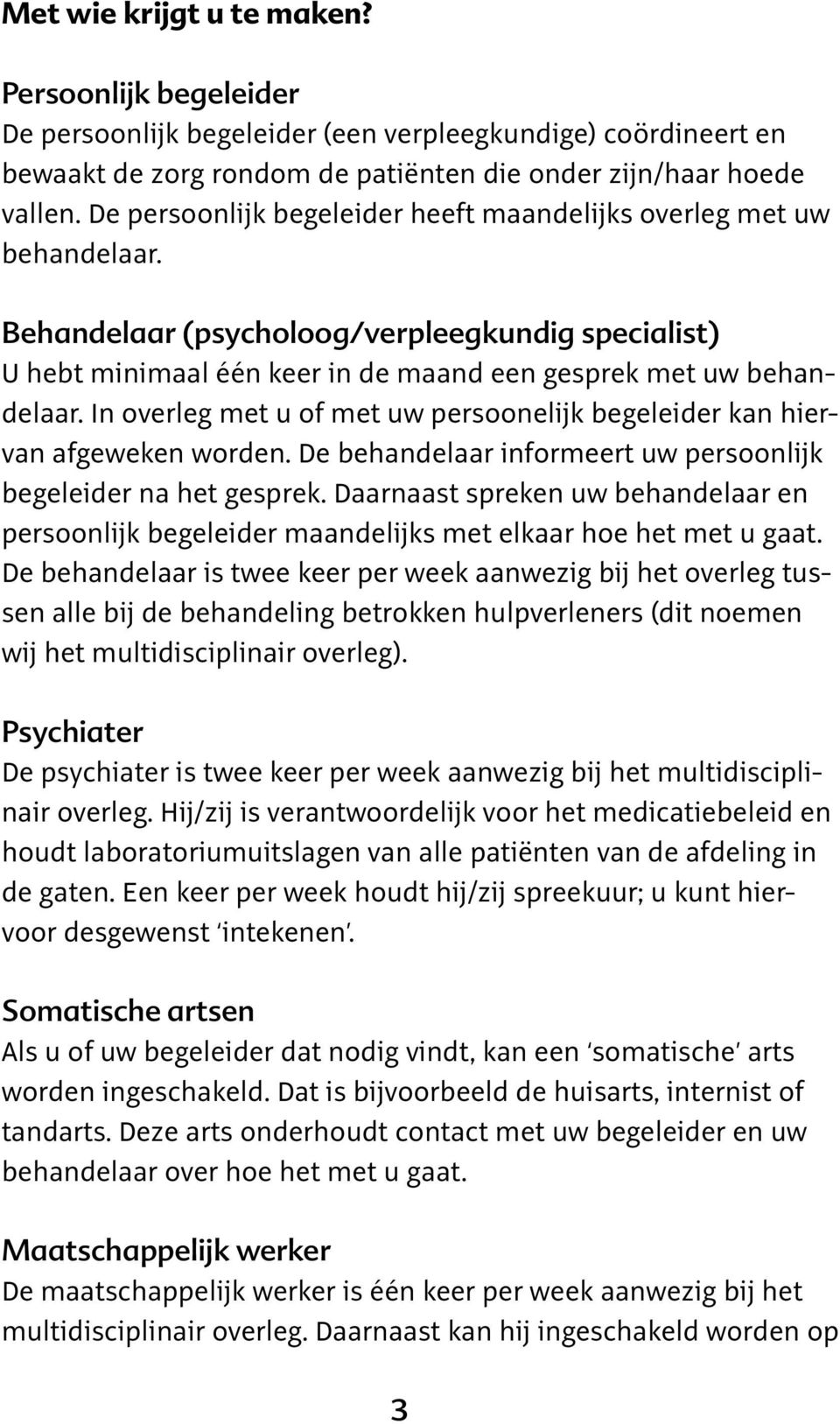 In overleg met u of met uw persoonelijk begeleider kan hiervan afgeweken worden. De behandelaar informeert uw persoonlijk begeleider na het gesprek.