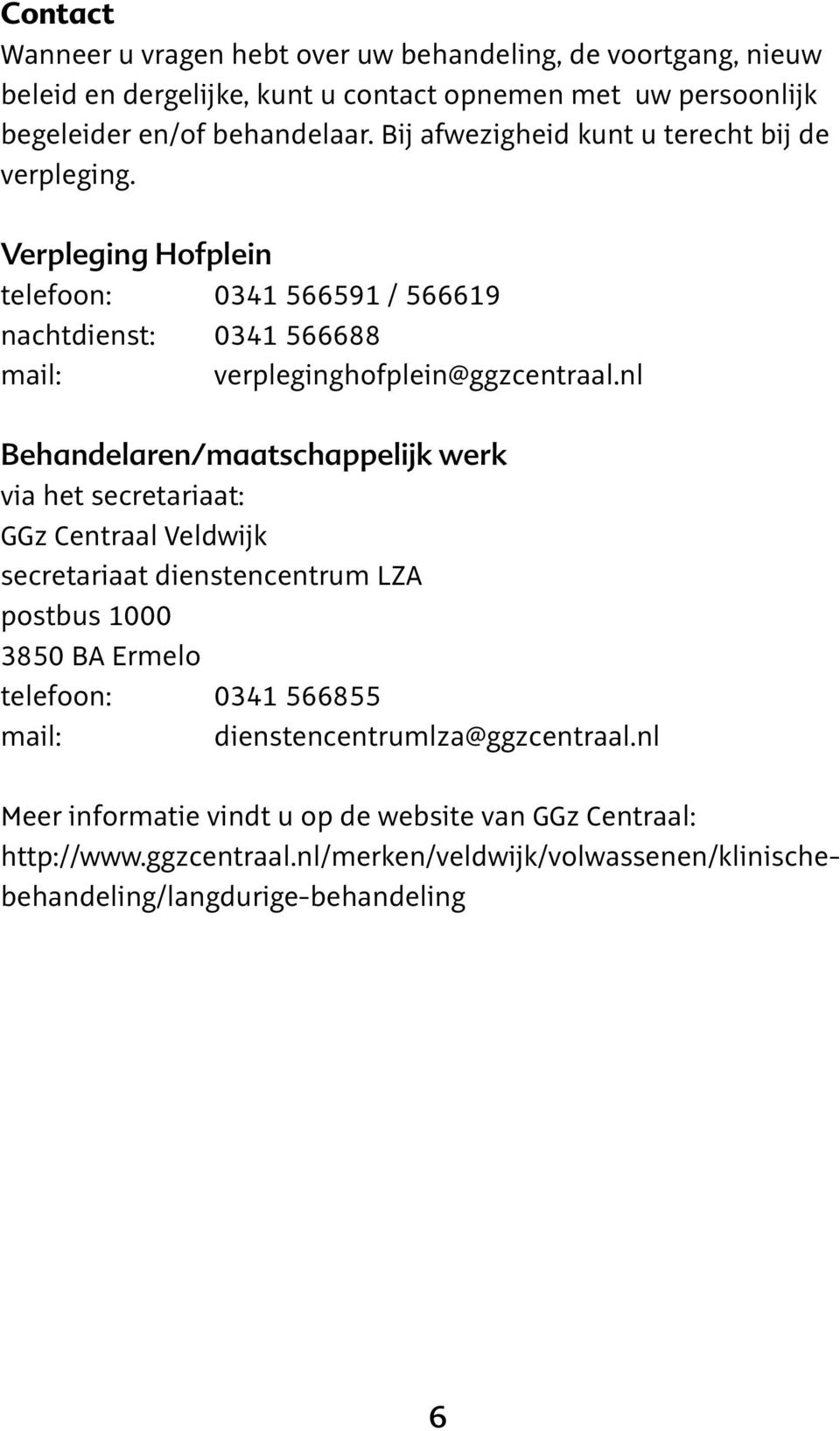 nl Behandelaren/maatschappelijk werk via het secretariaat: GGz Centraal Veldwijk secretariaat dienstencentrum LZA postbus 1000 3850 BA Ermelo telefoon: 0341 566855 mail:
