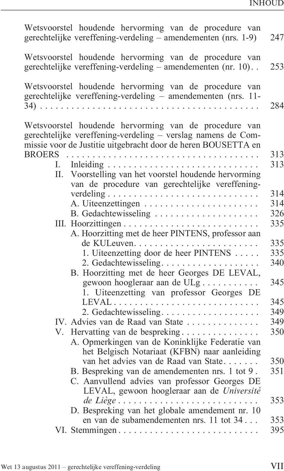 Voorstelling van het voorstel houdende hervorming van de procedure van gerechtelijke vereffeningverdeling............................. 314 A. Uiteenzettingen...................... 314 B.