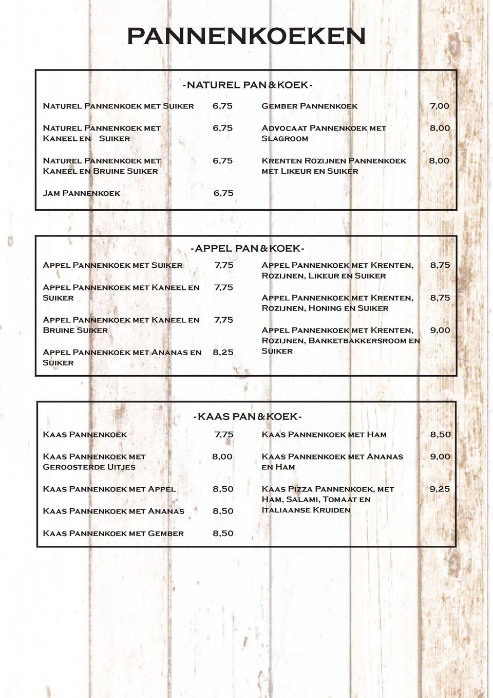 Bruine Appel Pannenkoek met Ananas en 8,25 Appel Pannenkoek met Krenten, 8,75 Rozijnen, Likeur en Appel Pannenkoek met Krenten, 8,75 Rozijnen, Honing en Appel Pannenkoek met Krenten, 9,00 Rozijnen,