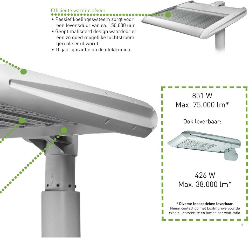 10 jaar garantie op de elektronica. 851 W Max. 75.000 lm* Ook leverbaar: 426 W Max. 38.